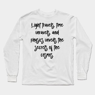 Light travels, time unravels, and physics unveils the secrets of the cosmos. Long Sleeve T-Shirt